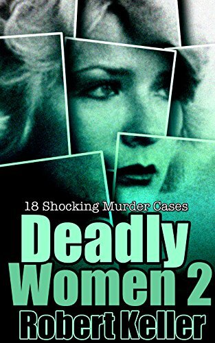 Deadly Women Volume 2: 18 Shocking True Crime Cases of Women Who Kill