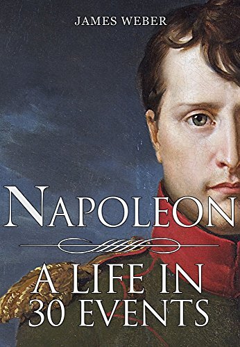 Biography Of Famous People: Napoleon Bonaparte: A Life in 30 Events (Biography Of Famous People, Biography Books, Biography) (Biography Series Book 4)