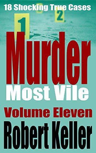 Murder Most Vile Volume 11: 18 Shocking True Crime Murder Cases