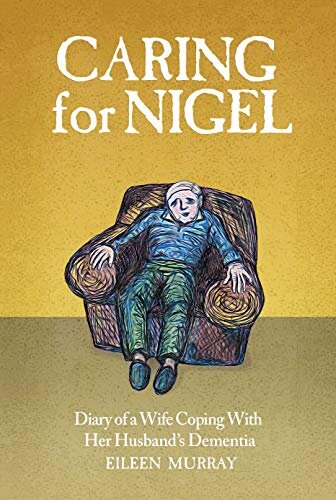 Caring For Nigel: Diary of a Wife Coping With Her Husband's Dementia