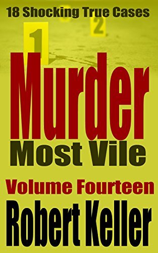 Murder Most Vile Volume 14: 18 Shocking True Crime Murder Cases