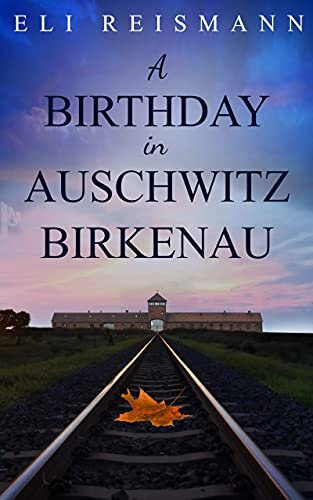 A Birthday in Auschwitz-Birkenau: A True WW2 Jewish Holocaust Survival Story