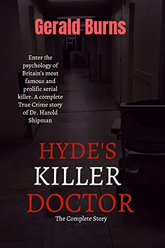 Hyde's Killer Doctor: The Complete Story : Enter the psychology of Britain’s most famous and prolific serial killer. A complete True Crime Story of Dr. ... Shipman (Serial Killers in Scrubs Book 3)