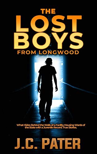 The Lost Boys from Longwood: What Hides Behind the Walls of a Facility Housing Wards of the State with a Juvenile Record. True Stories.