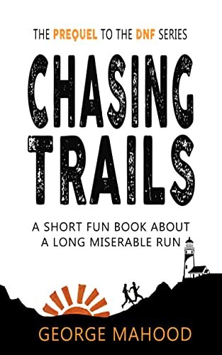 Chasing Trails: A Short Fun Book about a Long Miserable Run (DNF Series)