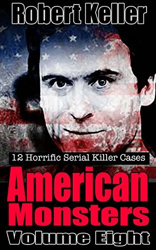 True Crime: American Monsters Vol. 8: 12 Horrific American Serial Killers (Serial Killers US)