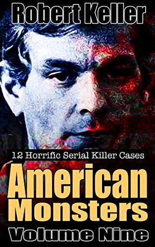 True Crime: American Monsters Vol. 9: 12 Horrific American Serial Killers (Serial Killers US)