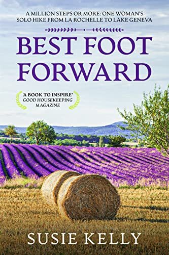 Best Foot Forward: A Million Steps or More - One Woman's Solo Hike from La Rochelle to Lake Geneva