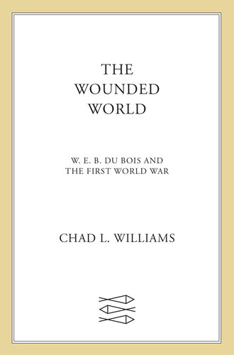 The Wounded World: W. E. B. Du Bois and the First World War