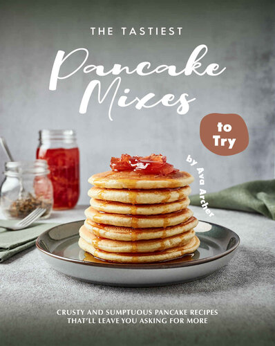 The Tastiest Pancake Mixes to Try: Crusty and Sumptuous Pancake Recipes That’ll Leave You Asking for More