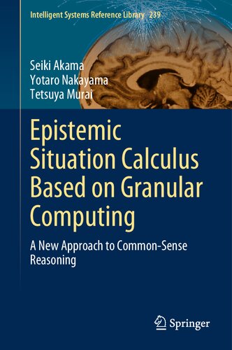 Epistemic Situation Calculus Based on Granular Computing: A New Approach to Common-Sense Reasoning (Intelligent Systems Reference Library, 239)