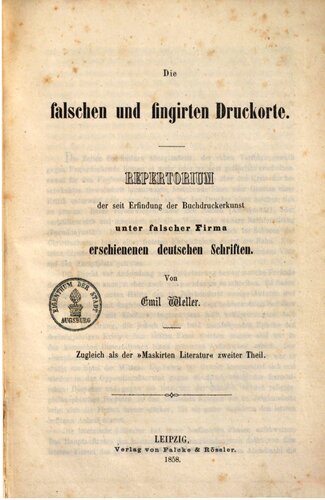 Die falschen und fingierten Druckorte. Repertorium der seit der Erfindung der Buchdruckerkunst unter falscher Firma erschienenen deutschen Schriften