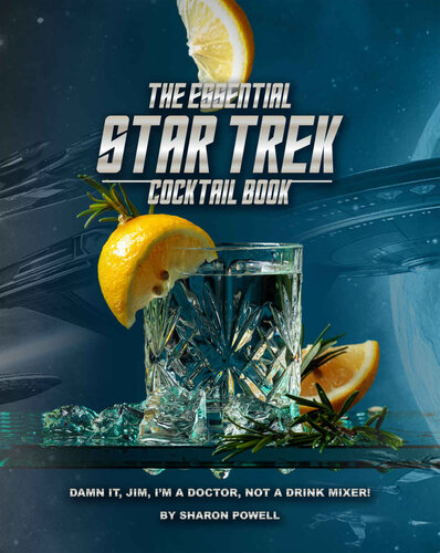 The Essential Star Trek Cocktail Book: Damn It, Jim, I'm A Doctor, Not A Drink Mixer