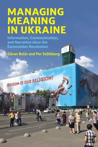 Managing Meaning in Ukraine: Information, Communication, and Narration since the Euromaidan Revolution