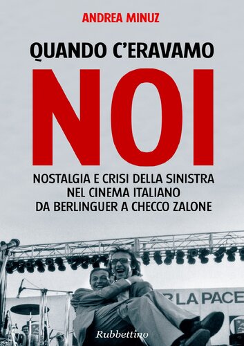 Quando c'eravamo noi. Nostalgia e crisi della sinistra nel cinema italiano da Berlinguer a Checco Zalone