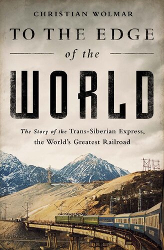 To the Edge of the World: The Story of the Trans-Siberian Express, the World's Greatest Railroad