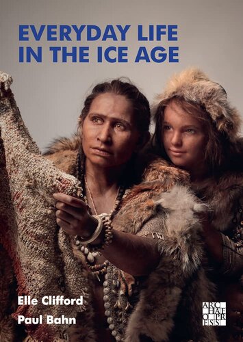 Everyday Life in the Ice Age: A New Study of Our Ancestors