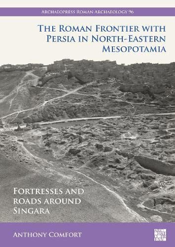 The Roman Frontier With Persia in North-Eastern Mesopotamia: Fortresses and Roads Around Singara