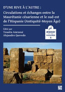 D'une Rive à l'autre: Circulations et échanges Entre la Maurétanie Césarienne et le Sud-Est de L'Hispanie (Antiquité-Moyen-âge)