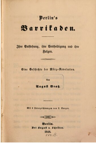 Berlins Barrikaden. Ihre Entstehung, ihre Verteidigung und ihre Folgen : Eine Geschichte der März-Revolution