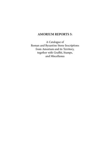 Amorium Reports 5: A catalogue of Roman and Byzantine stone inscriptions from Amorium and its territory, together with graffiti, stamps, and miscellanea