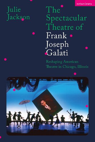 The Spectacular Theatre of Frank Joseph Galati: Reshaping American Theatre in Chicago, Illinois