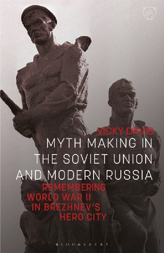 Myth Making in the Soviet Union and Modern Russia: Remembering World War II in Brezhnev’s Hero City