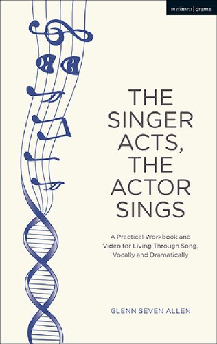 The Singer Acts, The Actor Sings: A Practical Workbook to Living Through Song, Vocally and Dramatically