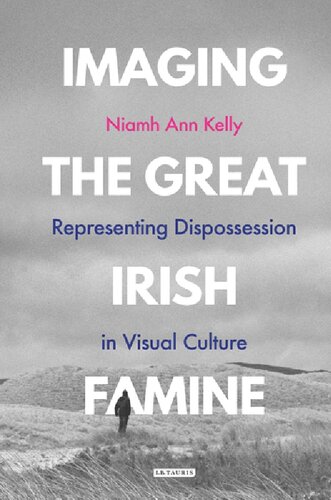 Imaging the Great Irish Famine: Representing Dispossession in Visual Culture