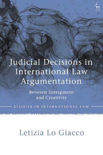 Judicial Decisions in International Law Argumentation: Between Entrapment and Creativity