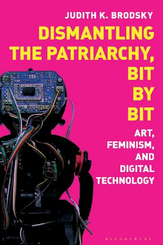 Dismantling the Patriarchy, Bit by Bit: Art, Feminism, and Digital Technology