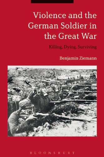 Violence and the German Soldier in the Great War: Killing, Dying, Surviving