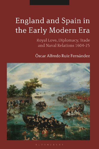 England and Spain in the Early Modern Era: Royal Love, Diplomacy, Trade and Naval Relations, 1604–25