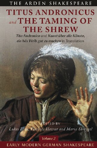 Early Modern German Shakespeare: Titus Andronicus and The Taming of the Shrew: Tito Andronico and Kunst über alle Künste, ein bös Weib gut zu machen in Translation