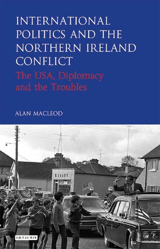 International Politics and the Northern Ireland Conflict: The USA, Diplomacy and the Troubles