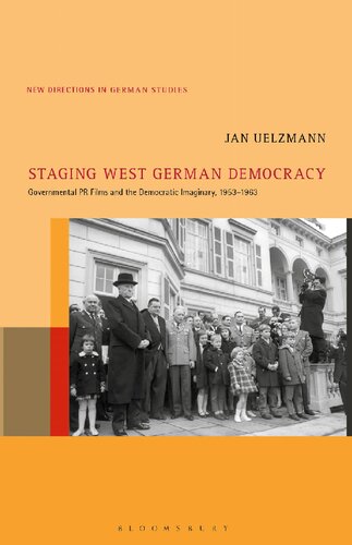 Staging West German Democracy: Governmental PR Films and the Democratic Imaginary, 1953–1963