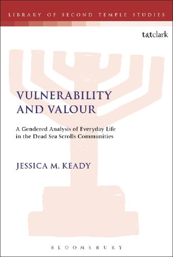 Vulnerability and Valour: A Gendered Analysis of Everyday Life in the Dead Sea Scrolls Communities