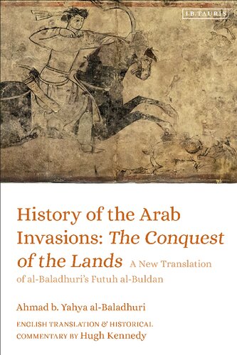 History of the Arab Invasions: The Conquest of the Lands: A New Translation of al-Balādhurī’s Futūḥ al-Buldān