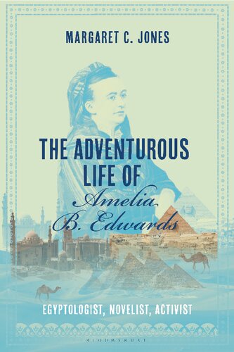 The Adventurous Life of Amelia B. Edwards: Egyptologist, Novelist, Activist