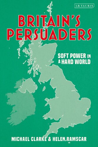 Britain’s Persuaders: Soft Power in a Hard World