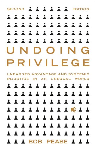 Undoing Privilege: Unearned Advantage and Systemic Injustice in an Unequal World