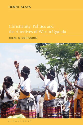 Christianity, Politics and the Afterlives of War in Uganda: There Is Confusion