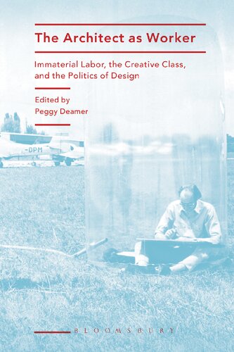 The Architect as Worker: Immaterial Labor, the Creative Class, and the Politics of Design