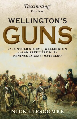 Wellington’s Guns: The Untold Story of Wellington and his Artillery in the Peninsula and at Waterloo