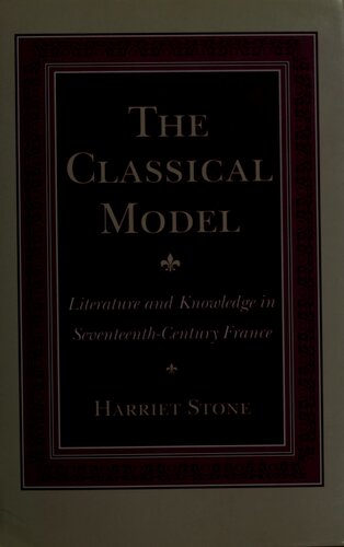 The Classical Model: Literature and Knowledge in Seventeenth-Century France