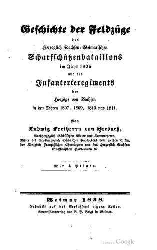 Geschichte der Feldzüge des Herzoglichen Sachsen-Weimarischen Scharfschützenbataillons im Jahre 1806 und des Infanterieregiments der Herzöge von Sachsen in den Jahren 1807, 1809, 1810 und 1811