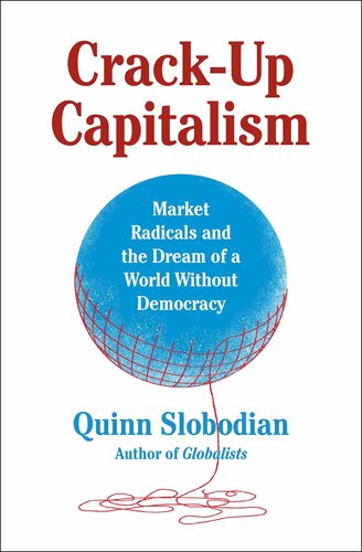 Crack-Up Capitalism: Market Radicals and the Dream of a World Without Democracy