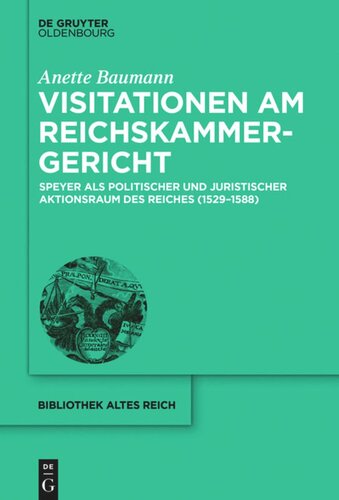 Visitationen am Reichskammergericht: Speyer als politischer und juristischer Aktionsraum des Reiches (1529-1588)