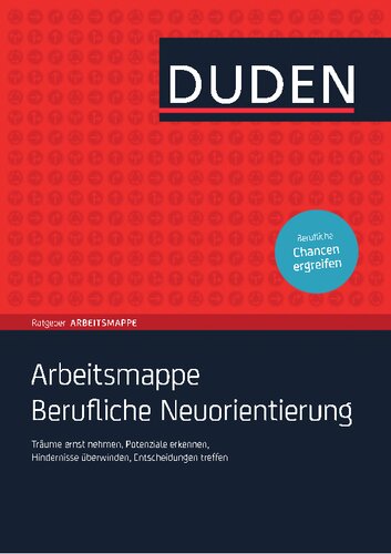 Duden: Arbeitsmappe Berufliche Neuorientierung: Träume ernst nehmen, Potenziale erkennen, Hindernisse überwinden, Entscheidungen treffen