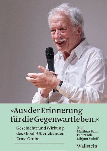 »Aus der Erinnerung für die Gegenwart leben« Geschichte und Wirkung des Shoah-Überlebenden Ernst Grube